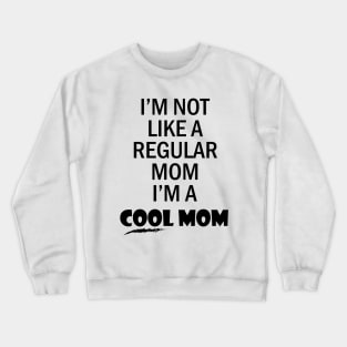 I'm not like a regular mom I'm a cool mom Crewneck Sweatshirt